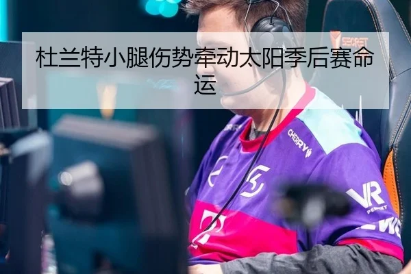 杜兰特小腿伤势牵动太阳季后赛命运