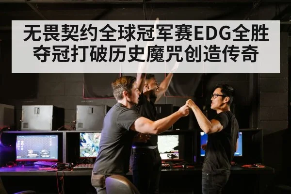 无畏契约全球冠军赛EDG全胜夺冠打破历史魔咒创造传奇